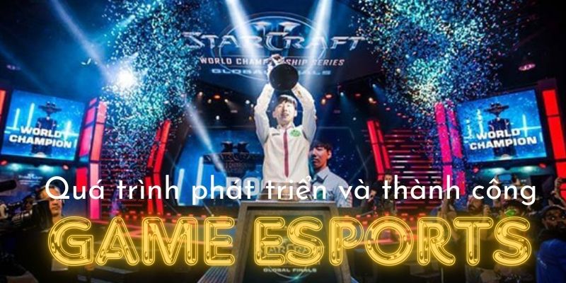 Quá trình phát triển của các trò chơi Esports đình đám