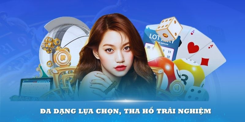 Đa dạng lựa chọn, tha hồ trải nghiệm